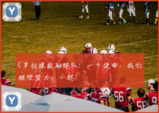 C罗社媒鼓励球队：一个使命，我们继续努力，一起！