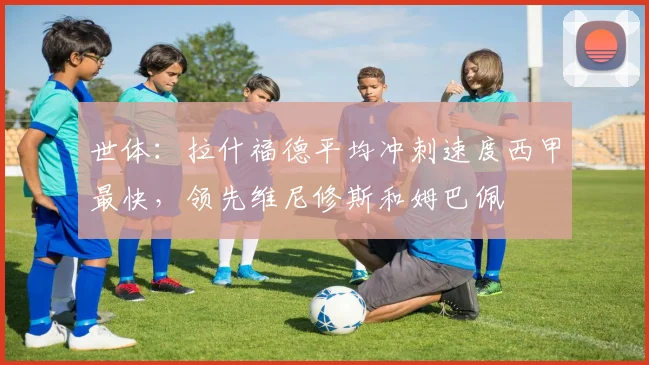 世体：拉什福德平均冲刺速度西甲最快，领先维尼修斯和姆巴佩