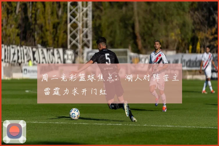 周二竞彩篮球焦点：湖人对阵苦主 雷霆力求开门红